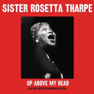 Sister Rosetta Tharpe - Up Above My Head (50 Of Her Greatest Recordings) (2CD)